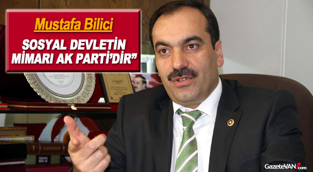 Mustafa Bilici: Sosyal Devletin Mimarı Ak Parti'dir