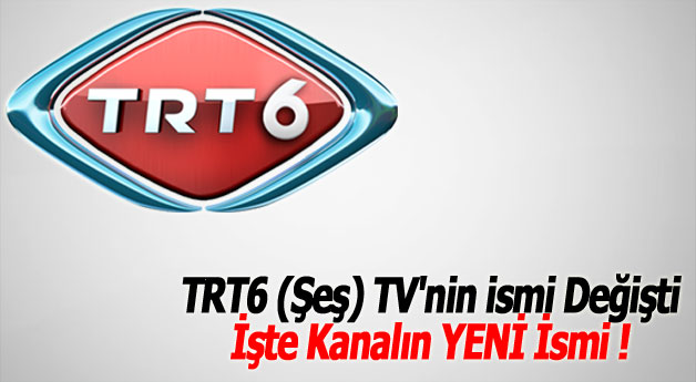 TRT6 (Şeş) TV'nin ismi Değişti İşte Kanalın YENİ İsmi !