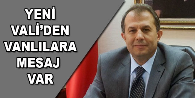 Van'ın yeni Valisi İbrahim Taşyapan'dan mesaj var