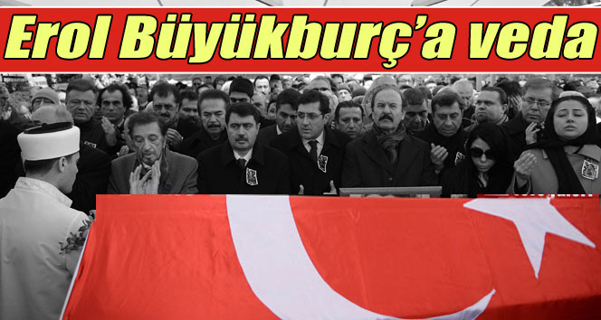 Erol Büyükburç son yolculuğuna uğurlandı