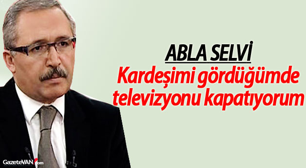 Abdülkadir Selvi'nin ablası: Kardeşimi gördüğümde...