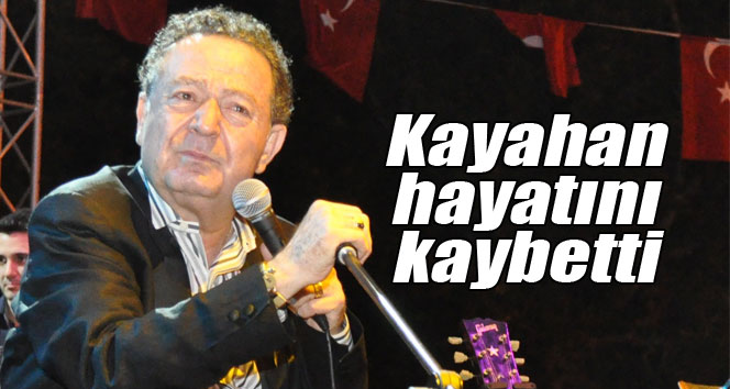 Kayahan hayatını kaybetti