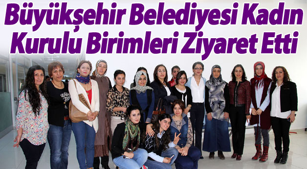 Büyükşehir Belediyesi Kadın Kurulu birimleri ziyaret etti