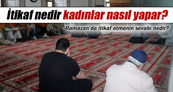 İtikâf nedir, kadınlar nasıl yapar?