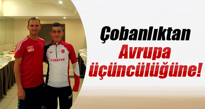 Çobanlıktan Avrupa üçüncülüğüne