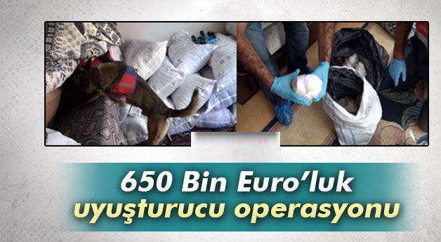 Uyuşturucu operasyonu tam 650 Bin Euro’luk 