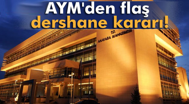 AYM'den flaş dershane kararı!