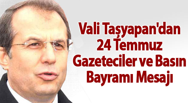 Vali Taşyapan'dan 24 Temmuz Gazeteciler ve Basın Bayramı Mesajı