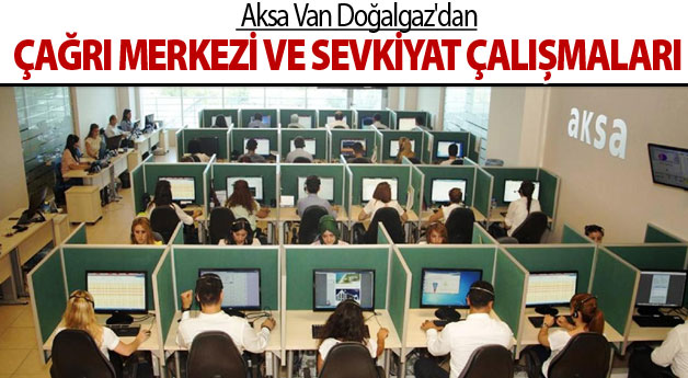 Aksa Van Doğalgaz'dan Çağrı Merkezi ve Sevkiyat İşlemleri