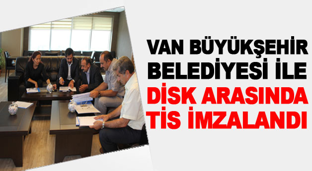 Van Büyükşehir Belediyesi ile DİSK arasında TİS imzalandı