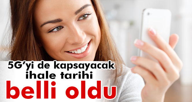 İhale tarihi belirlendi 4.5G'nin
