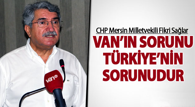 Sağlar: Van'ın Sorunu Türkiye'nin Sorunudur