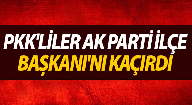 PKK'liler, AK Parti Mazgirt İlçe Başkanı’nı kaçırdı