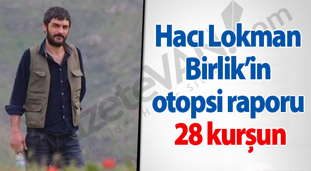 Hacı Lokman Birlik’in otopsi raporu: 28 kurşun