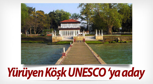Yürüyen Köşk UNESCO kültürel miras listesine girmeye aday