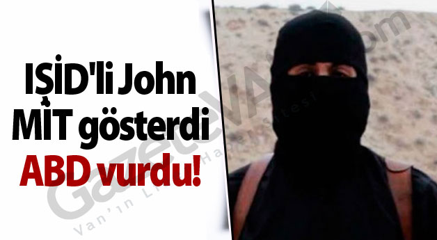 IŞİD'li John: MİT gösterdi, ABD vurdu!
