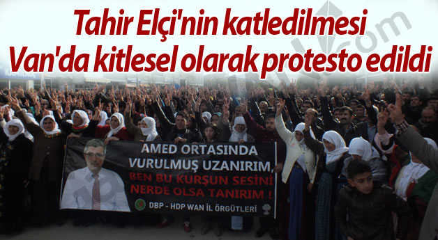 Elçi'nin Katledilmesi Van'da Kitlesel Olarak Protesto Edildi