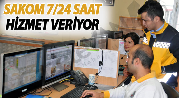Sakom 7 Gün 24 Saat Hizmet Veriyor