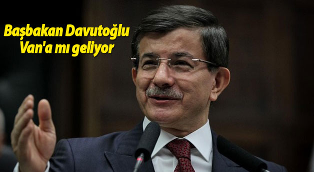 Başbakan Ahmet Davutoğlu Van'a mı geliyor