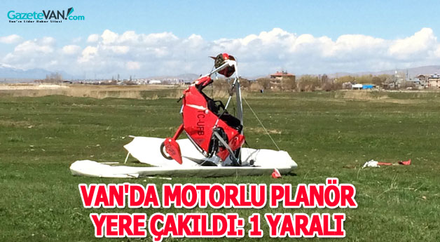Van'da Tek Kişilik Motorlu Planör Yere Çakıldı: 1 Yaralı