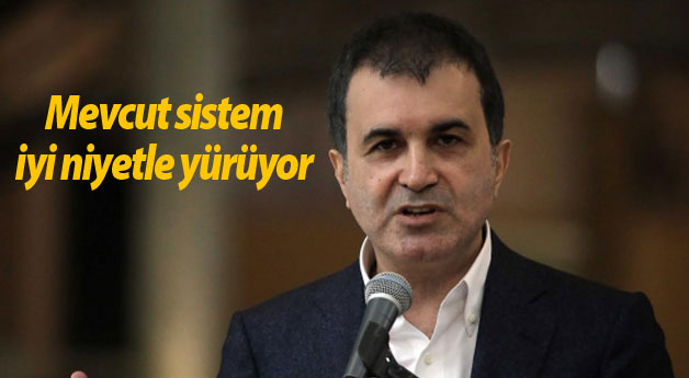 Ömer Çelik: Mevcut sistem iyi niyetle yürüyor