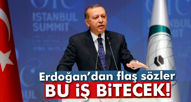 Cumhurbaşkanı Erdoğan: Bu iş bitecek