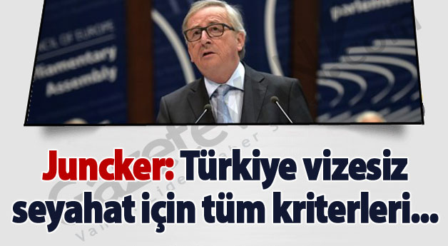 Juncker: Türkiye vizesiz seyahat için tüm kriterleri yerine getirmeli