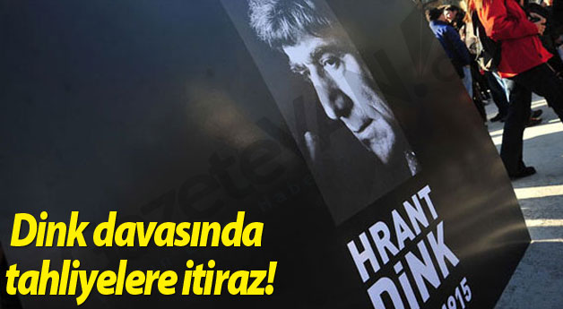 Dink davasında tahliyelere itiraz!