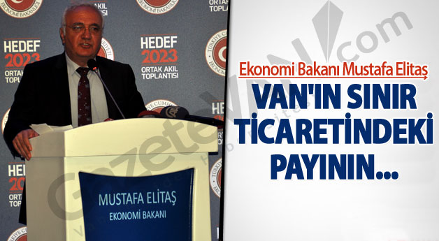 Bakan Elitaş: Van’ın sınır ticareti kapsamındaki payının...