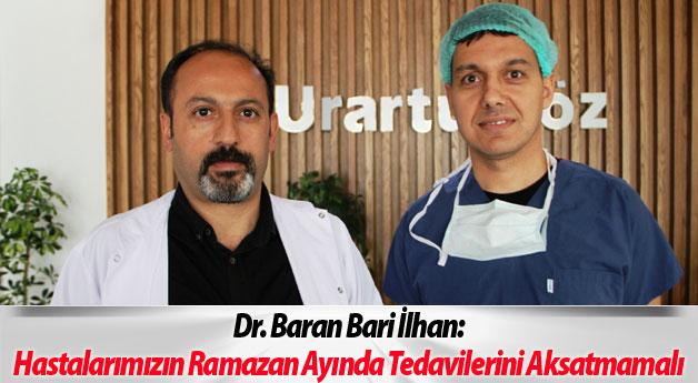 Dr. Baran Bari İlhan: Hastalarımızın Ramazan Ayında Tedavilerini Aksatmamalı