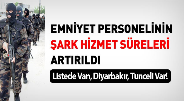 Polislerin şark hizmet süreleri artırıldı