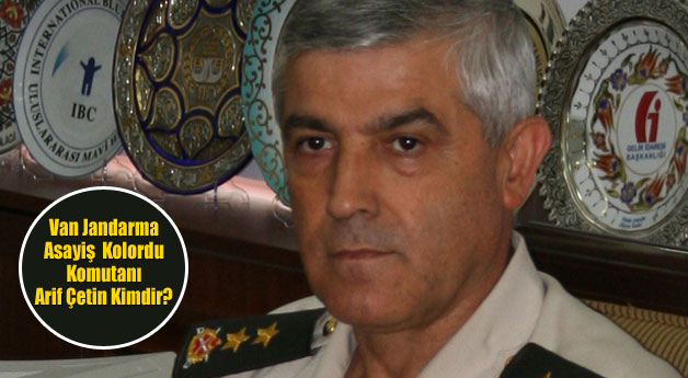 Van Jandarma Asayiş Kolordu Komutanı Arif Çetin Kimdir?