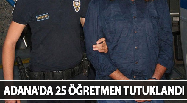 Adana’da 25 öğretmen tutuklandı