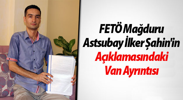 FETÖ mağduru Astsubay İlker Şahin'in Açıklamaları