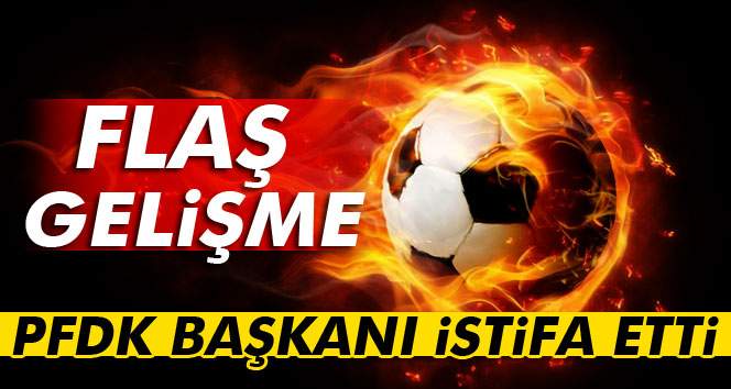 PFDK Başkanı Karaahmetoğlu istifa etti