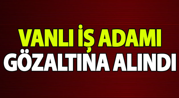Van'da FETÖ’den bir iş adamı yakalandı