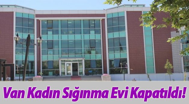 Van Kadın Sığınma Evi Kapatıldı!