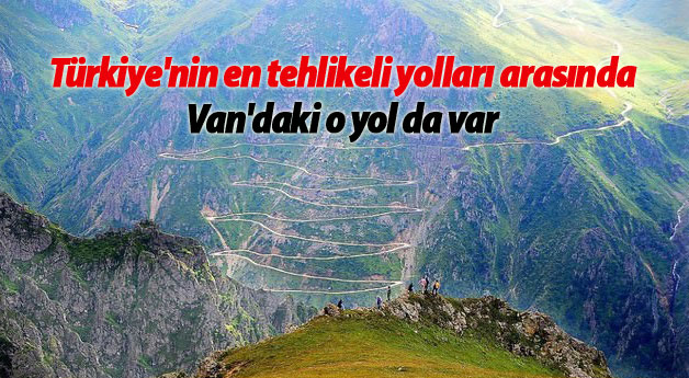 Türkiye'nin en tehlikeli yolları arasında Van'daki o yol da var