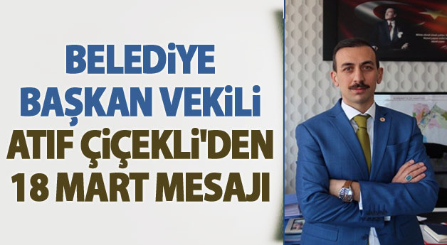 Belediye Başkan Vekili Atıf Çiçekli’den ‘18 Mart’ mesajı
