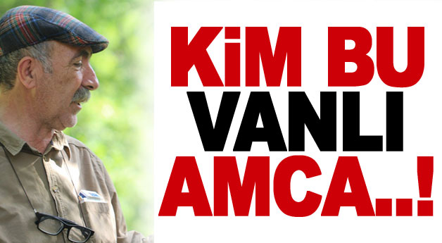 KİM BU VANLI AMCA..!