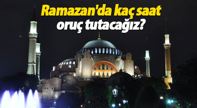 Ramazan'da kaç saat oruç tutacağız?