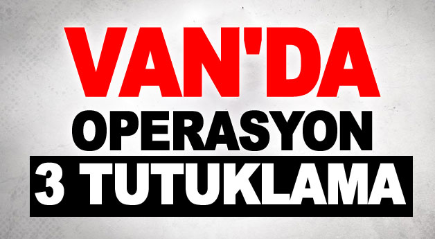 Van’da PKK/KCK operasyonu: 3 tutuklama
