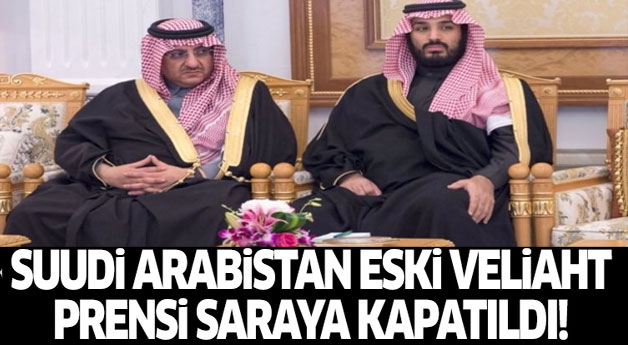 NYT: Suudi Arabistan eski veliaht prensi saraya kapatıldı!