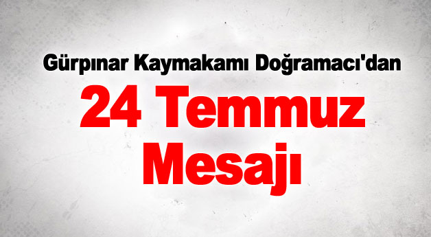 Gürpınar Kaymakamı Doğramacı'dan 24 temmuz mesajı