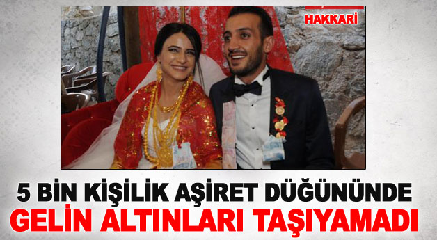 Beş bin kişilik aşiret düğününde gelin altınları taşıyamadı