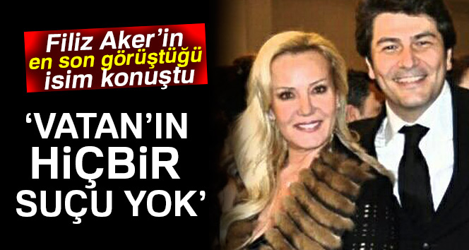Filiz Aker’in en son görüştüğü kadın konuştu