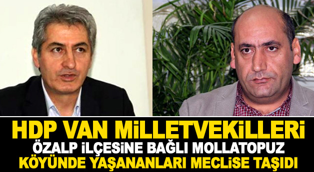 HDP Van milletvekilleri Özalp Mollatopuz köyünde yaşananları meclise taşıdı