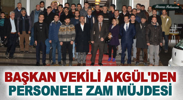 Başkan Vekili Akgül’den personele zam müjdesi