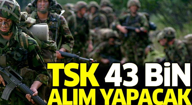 TSK 43 bin alım yapacak