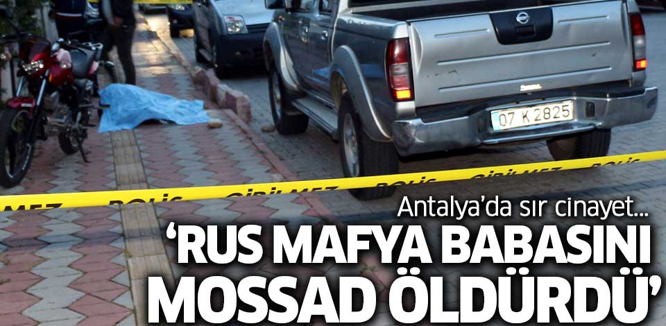 'Rus mafya babasını Mossad öldürdü'